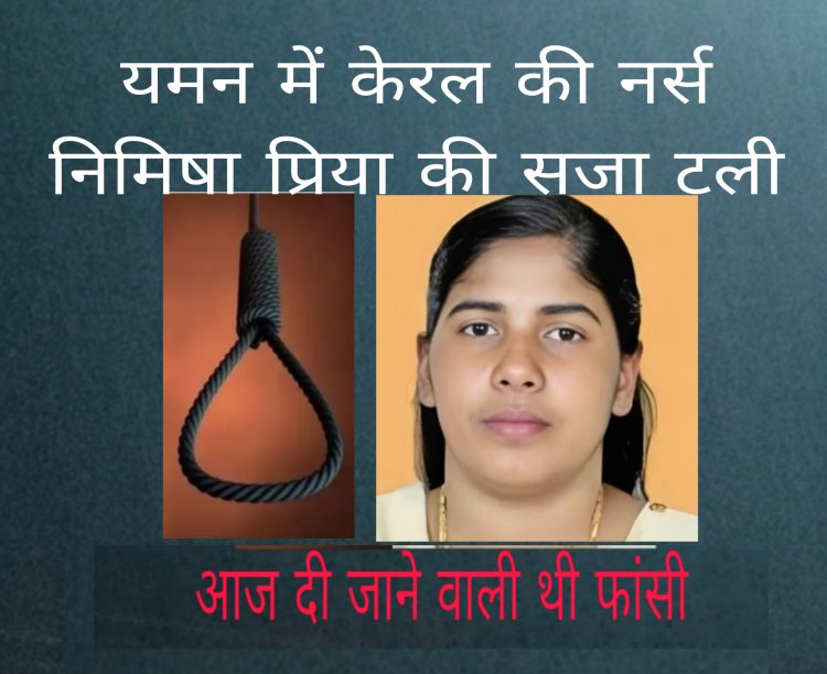 यमन में केरल की नर्स निमिषा प्रिया की सजा टली, आज दी जाने वाली थी फांसी