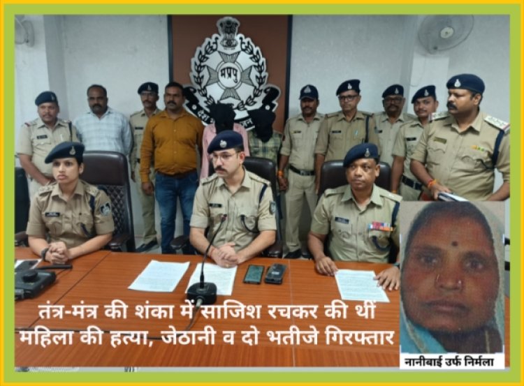 तंत्र-मंत्र की शंका में साजिश रचकर अपनों ने ही की थीं महिला की हत्या, जेठानी व दो भतीजे गिरफ्तार