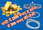 चांदी में 2500 रुपए किलो की तेजी, सोने में प्रति तोला 300 रुपए बढ़े
