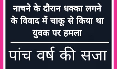 नाचने के विवाद में चाकू से किया था जानलेवा हमला, पांच वर्ष की सजा