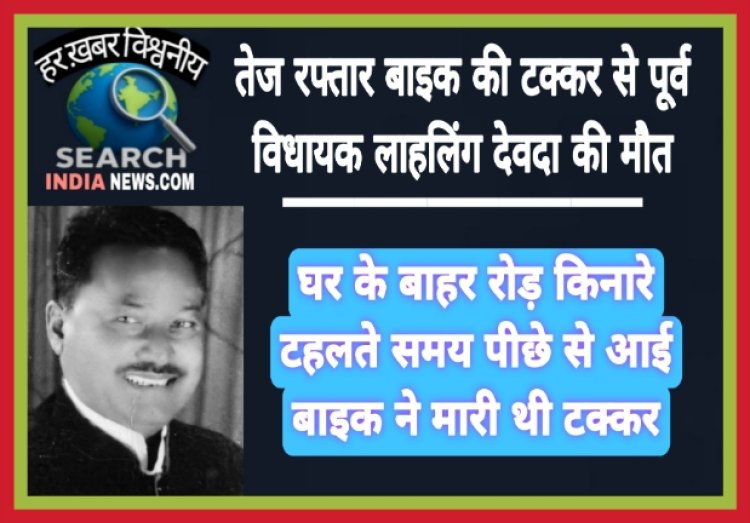 तेज रफ्तार बाइक की टक्कर से पूर्व विधायक लाहलिंग देवदा की मौत, घर के बाहर रोड़ किनारे टहल रहे थे, पीछे से मरी थी टक्कर