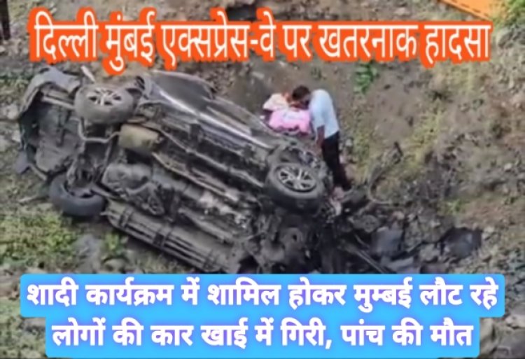 दिल्ली-मुंबई एक्सप्रेस-वे पर तेज रफ्तार कार बेकाबू होकर खाई में गिरी, पिता-पुत्र सहित पांच की मौत