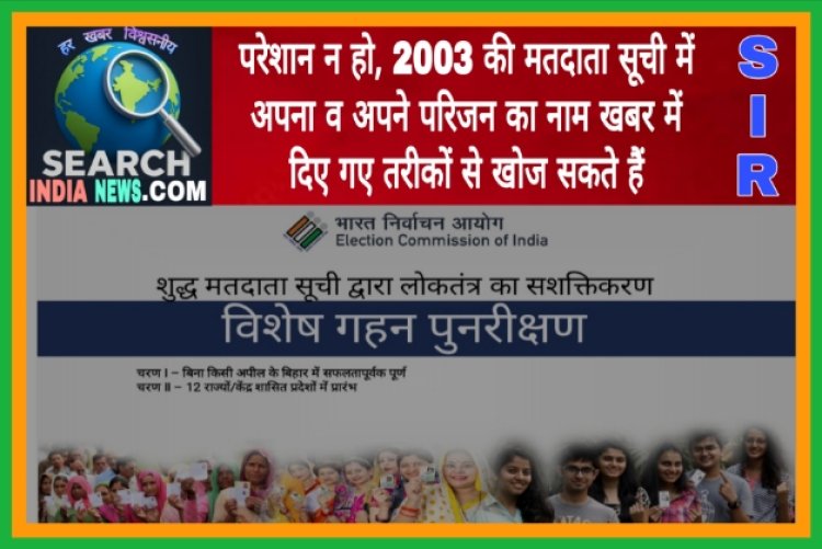 एसआईआर के लिए 2003 की मतदाता सूची में अपना और अपने परिजन का नाम तलाश करने के लिए यह खबर जरूर पढ़े...