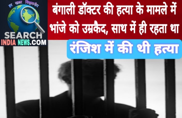 बंगाली डॉक्टर की हत्या के मामले में भांजे को उम्रकैद, साथ में ही रहता था