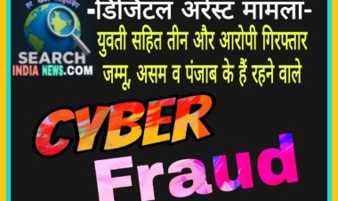 डिजिटल अरेस्ट मामला : युवती सहित तीन और आरोपी गिरफ्तार, जम्मू, असम व पंजाब के हैं रहने वाले