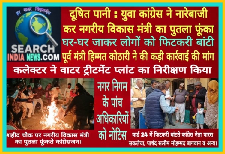 दूषित पानी का मामला गरमाया : युवा कांग्रेस ने नगरीय विकास मंत्री का पुतला फूंका, घर-घर जाकर लोगों को फिटकरी बांटी, पूर्व मंत्री हिम्मत कोठारी ने दोषियों पर कड़ी कार्रवाई की मांग की, कलेक्टर ने वाटर ट्रीटमेंट प्लांट का निरीक्षण किया, नगर निगम के पांच अधिकारियों को नोटिस