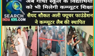 अब गांधी स्कूल के विद्यार्थियों को कम्प्यूटर शिक्षा भी मिलेगी, सैयद शौकत अली फ्यूचर फाउंडेशन ने कम्प्यूटर लैब की स्थापित