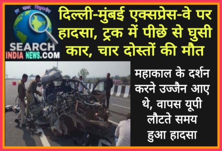 दिल्ली-मुंबई एक्सप्रेस-वे पर हादसा, ट्रक में पीछे से घुसी कार, चार दोस्तों की मौत