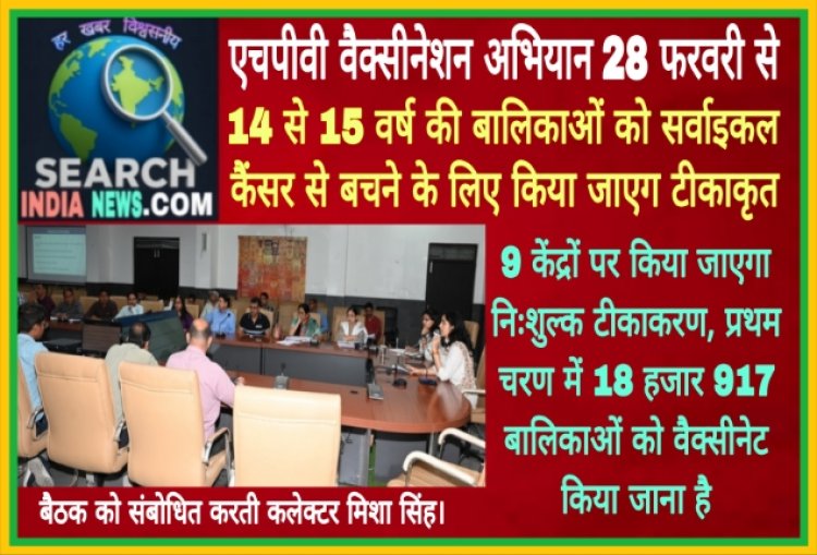 एचपीवी वैक्सीनेशन अभियान 28 फरवरी से, 14 से 15 वर्ष की बालिकाओं को सर्वाइकल कैंसर से बचने के लिए किया जाएग टीकाकृत