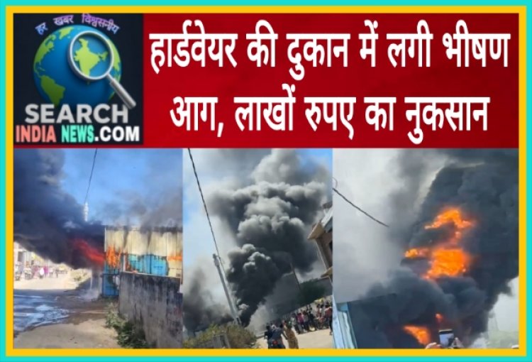 हार्डवेयर की दुकान में लगी भीषण आग, लाखों का नुकसान, फायर ब्रिगेड के कर्मचारियों ने आग पर पाया काबू