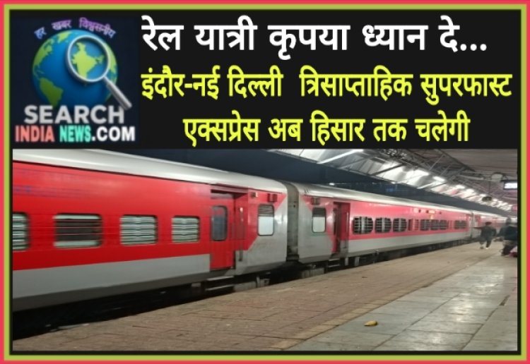 रेल यात्री कृपया ध्यान दे... इंदौर-नई दिल्ली  त्रिसाप्ताहिक सुपरफास्ट एक्सप्रेस अब हिसार तक चलेगी