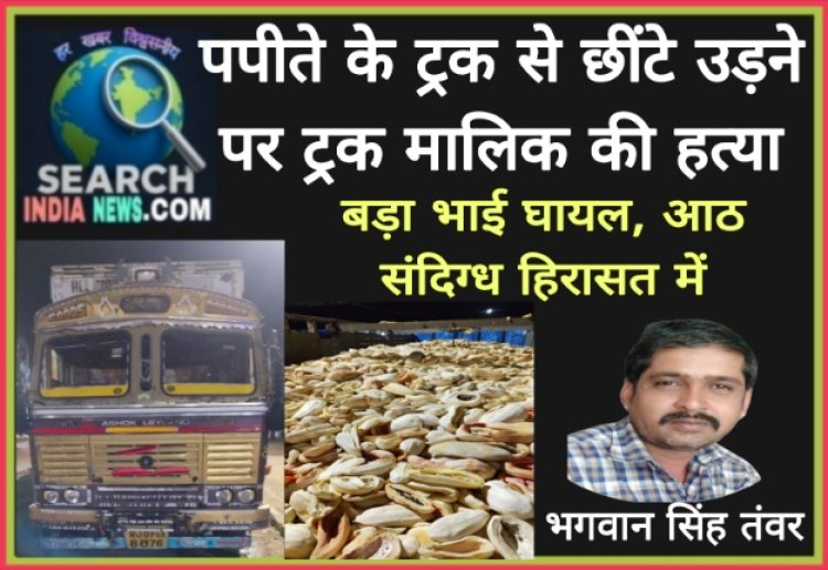 पपीते के ट्रक से छींटे उड़ने पर ट्रक मालिक की हत्या, बड़ा भाई घायल, आठ संदिग्ध हिरासत में