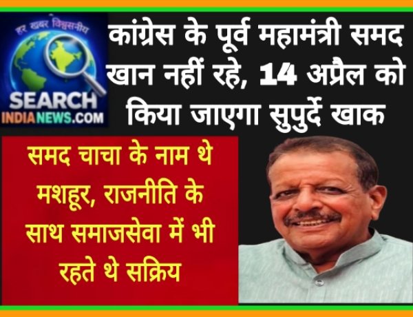 कांग्रेस के पूर्व महामंत्री समद खान नहीं रहे, 14 अप्रैल को किया जाएगा सुपुर्दे खाक