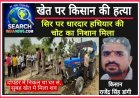 खेत में किसान की हत्या, खून से सना शव मिला शव, धारदार हथियार से वार कर की गई हत्या