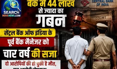बैंक में 44 लाख से ज्यादा के गबन मामले में सेंट्रल बैंक के पूर्व मैनेजर को चार वर्ष की सजा, जेल भेजा