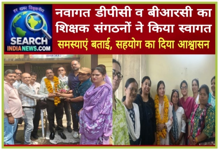 नवागत डीपीसी व बीआरसी का शिक्षक संगठनों ने किया स्वागत, समस्याएं बताई, सहयोग का दिया आश्वासन