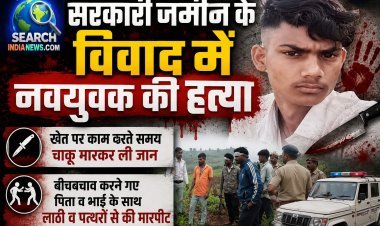 सरकारी जमीन के विवाद में नवयुवक की हत्या, चाकू से किया वार, बीच-बचाव करने गए पिता व भाई से भी की मारपीट