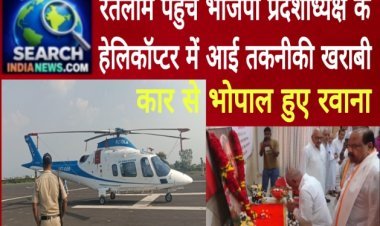 रतलाम पहुंचे भाजपा प्रदेशाध्यक्ष के हेलिकॉप्टर में आई तकनीकी खराबी, कार से भोपाल हुए रवाना